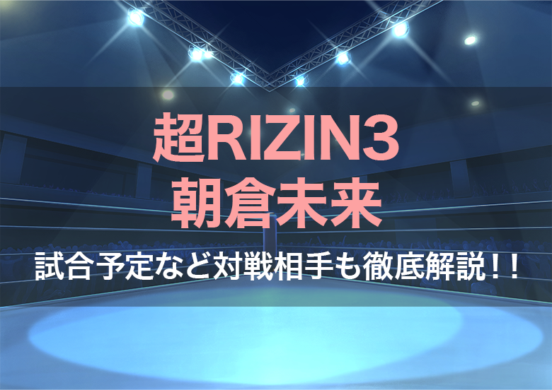 超RIZIN3朝倉未来の試合予定など